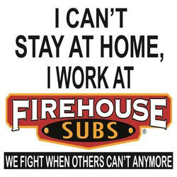 i can not stay home i work at firehouse subs svg, trending svg, i can not stay home svg, i work at firehouse svg, subs s