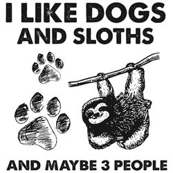I Like Dogs And Sloths And Maybe 3 People Svg, Trending Svg, Sloths Svg, Dogs Svg, Dog Feets Svg, Cute Sloth Svg, Dog Gi
