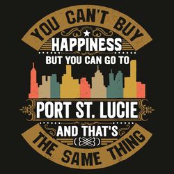 You Can Not Buy Happiness But You Can Go To Port St Lucie And That Is The Same Thing Svg, Trending Svg, Port St. Lucie C