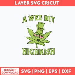 A Wee Bit Highrish Svg, Funny Cannabis St Patricks Day Svg, Png Dxf Eps File