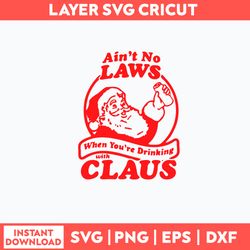 ain_t no laws when you drinking with claus svg, santa claus svg, png dxf eps file