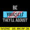 Be Yourself Theyll Adjust Trans Svg, LGBT Svg, Png Dxf Eps Digital File.jpg