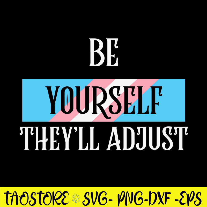 Be Yourself Theyll Adjust Trans Svg, LGBT Svg, Png Dxf Eps Digital File.jpg