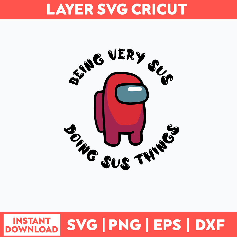 Among Us Being Very Sus Doing Sus Things Svg, Among Us Svg, Png Dxf Eps Digital File.jpg