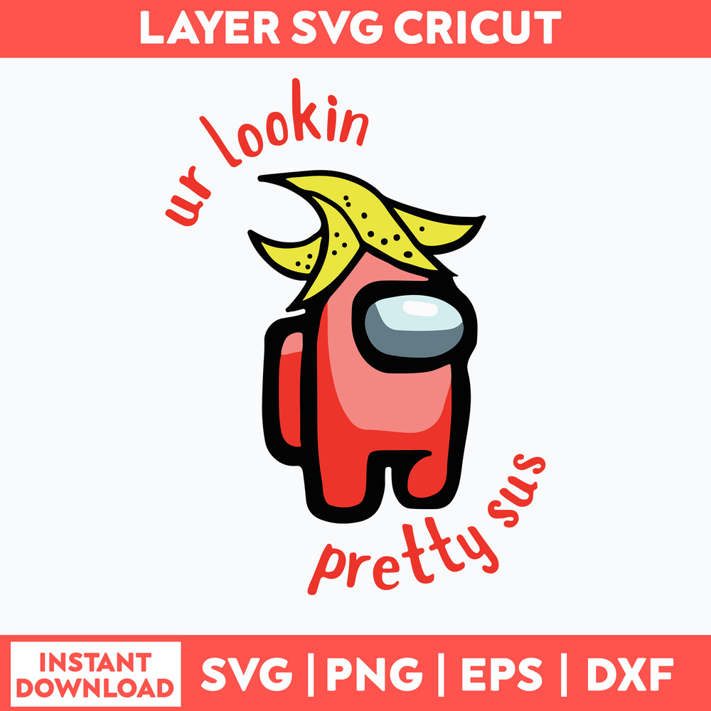 Among Us Ur Lookin Pretty Sus Svg, Among Us Svg, Sus Svg, Png Dxf Eps Digital File.jpg