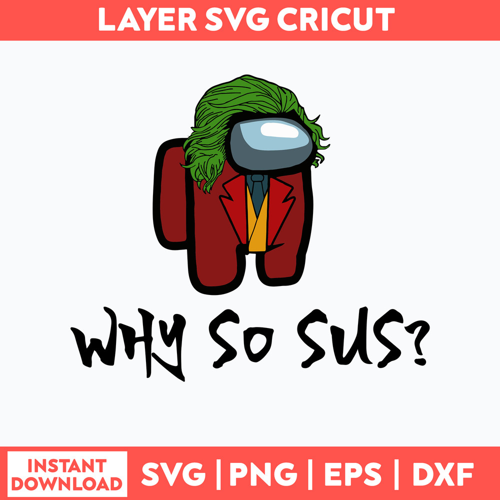 Among Us Why So Sus Svg, Sus Among Us Svg, Among Us Svg, Png Dxf Eps Digital File.jpg