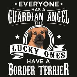 Everyone Has A Guardian Angel The Lucky Ones Have A Border Terrier Svg, Trending Svg, Border Terrier Svg, Border Terrier