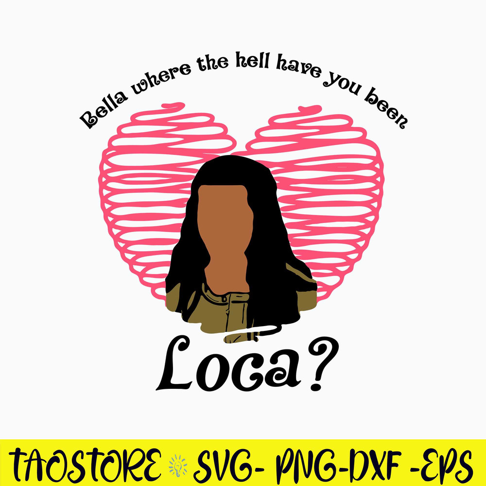 Bella Where The Hell Have You Been Loca Svg, Valentine Svg, Png Dxf Eps File.jpg