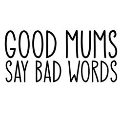 good mums say bad words svg, mother's day svg, mom svg, mother gift svg