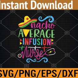 mexican fiesta cinco de mayo rn nacho average infusion nurse svg, eps, png, dxf, digital download