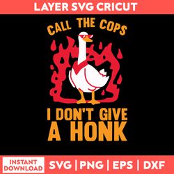 Call The Cops I  Don_t Give A Honk Svg, Duck Animal Svg, Funny Svg, Png Dxf Eps File
