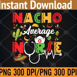 nacho average nurse cinco de mayo png, digital download