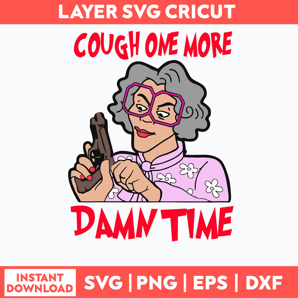 Cough One More Damn Time Svg, Madea Svg, Woman Svg, Png Dxf Eps file.jpg