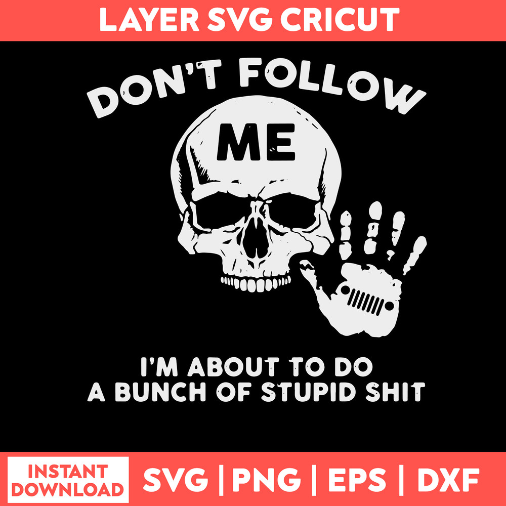 Don_t Follow Me I_m About To Do A Bunch Of Stupid Shit Svg, Skull Funny Svg, Png Dxf Eps File.jpg