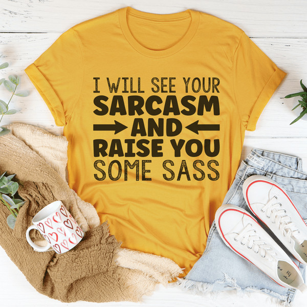 I Will See Your Sarcasm And Raise You Some Sass Tee