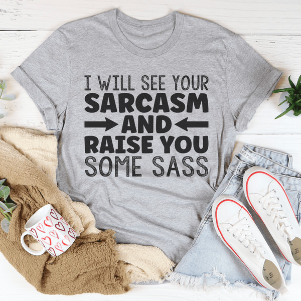 I Will See Your Sarcasm And Raise You Some Sass Tee