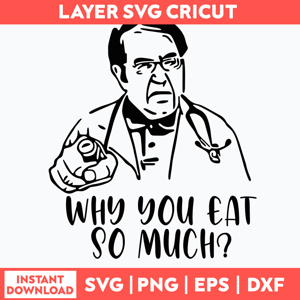 Dr Now Why You Eat So Much Svg, Png Dxf Eps File.jpg