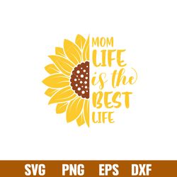 mom life is the best life sunflower, mom life is the best life sunflower svg, mom life svg, mothers day svg, best mama s