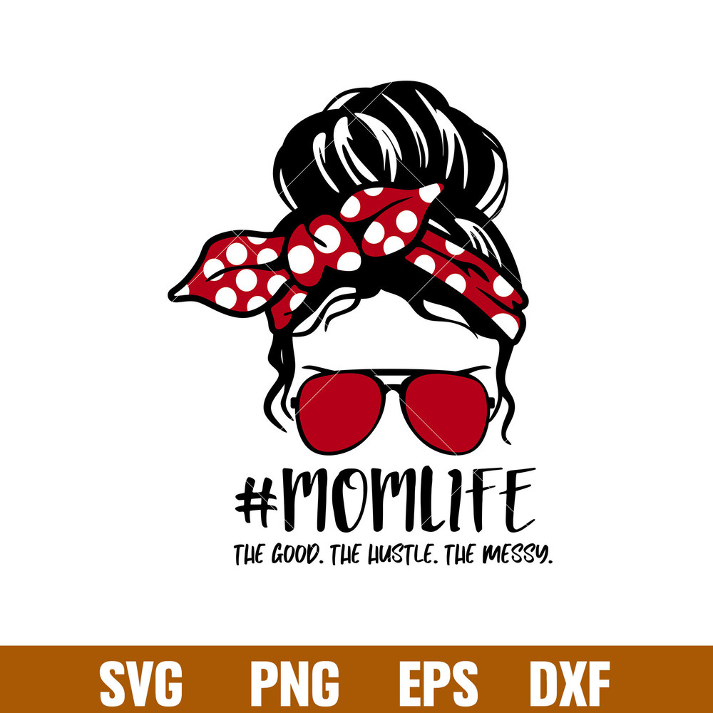 MomLife The Good The Hustle The Messy, MomLife The Good The Hustle The Messy Svg, Mom Life Svg, Mother’s day Svg, Best Mama Svg, png,dxf eps, file.jpg