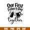 Our First Fathers Day Together, Our First Father_s Day Together Svg, Funny Father_s Day Matching Shirts Set Svg, png,dxf,eps file.jpg