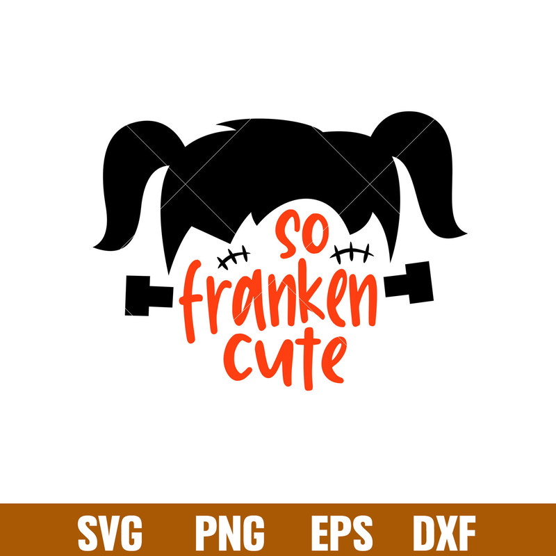 So Franken Cute, So Franken Cute Svg, Frankenstein Girl Svg, Halloween Girl Svg, png,dxf, eps file.jpg
