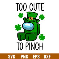 too cute to pinch, too cute to pinch svg, st. patricks day svg, among us svg, impostor svg, png,dxf,eps file