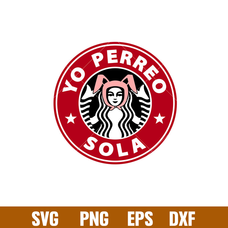 Yo Perreo Sola, Yo Perreo Sola Svg, Starbucks Coffee Ring Svg, Bad Bunny Svg, png,dxf,eps file.jpg