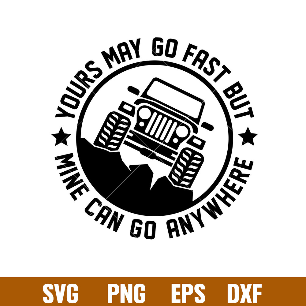 Yours May Go Fast But Mine Can Go Anywhere, Yours May Go Fast But Mine Can Go Anywhere Svg, Outdoor Life Svg, png,dxf,eps file.jpg