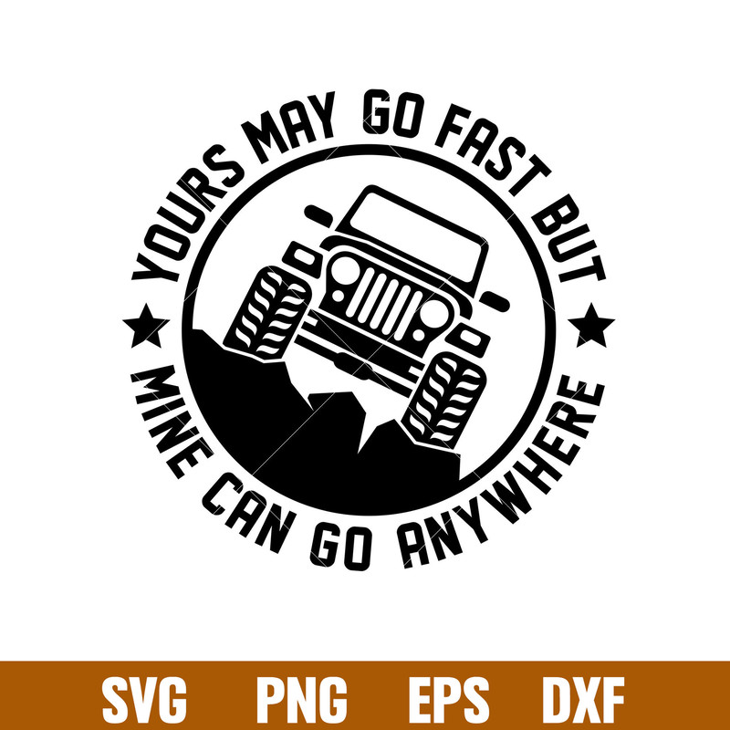 Yours May Go Fast But Mine Can Go Anywhere, Yours May Go Fast But Mine Can Go Anywhere Svg, Outdoor Life Svg, png,dxf,eps file.jpg