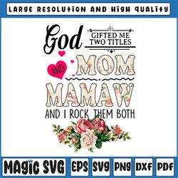 God Gifted Me Two Titles Mom And Mamaw Png, Flower Mother's Day Png, Printable Sublimation Designs