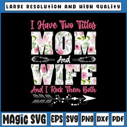 i have two titles mom and wife png, best wife mother's day png, and i rock them both, mother's day png, cute mother's da