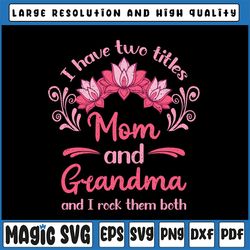 i have two titles mom and grandma and i rock them both svg, mother's day svg, cute mothers day svg, cut file, png