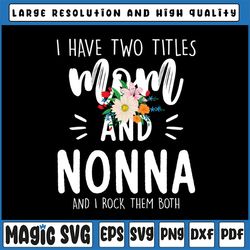 i have two titles mom and nonna i rock them both png, png, floral grandma png, mothers day, mom birthday png, nonna png,