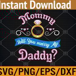 mommy will you marry my daddy marriage proposal svg, eps, png, dxf, digital download