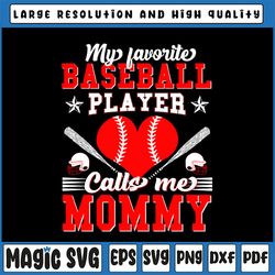 my favorite baseball player calls me mommy svg, mother's day svg, baseball mom, game day svg, gift for mom, sports mom s