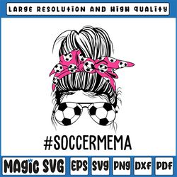 soccer mema life svg, messy bun hair sunglasses svg, mother's day svg, soccer mema print mom life png, bun hair sunglass