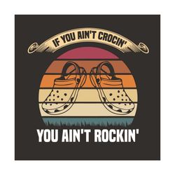 if you aint crocin you aint rockin svg, trending svg, crocs svg, crocin svg, crocs svg, crocs lovers, crocs gifts, vinta