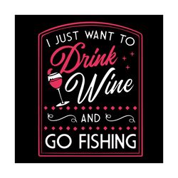 i just want to drink wine and go fishing svg, trending svg, wine svg, fishing svg, wine glass svg, drinking svg, drink s