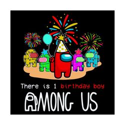 There Is One Birthday Boy Among Us Svg, Birthday Svg, Among Us Svg, Birthday Boy Svg, Among Us Birthday Svg, Birthday Da