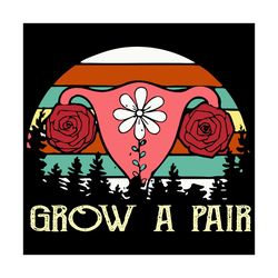 grow a pair svg, trending svg, grow a pair svg, feminist grow a pair svg, rose svg, rose gift, rose shirt, vintage svg,