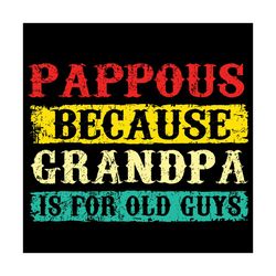 Pappous Because Grandpa Is For Old Guys Svg, Trending Svg, Grandpa Svg, Pappous Grandpa Svg, Old Guys Svg, Grandpa Love