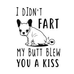 i didnt fart my butt blew you a kiss svg, animal svg, fart svg, butt blew svg, kiss svg, dog svg, pets svg, animal quote