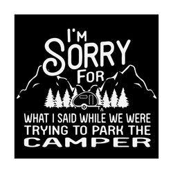 Im Sorry For What I Said Svg, Camping Svg, Camping Car Svg, Mountain Svg, Pinetree Svg, Summer Gift Svg, Friend Gift Svg