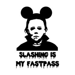slashing is my fastpass svg, disney svg, disney mickey ears svg, michael myers svg, mickey mouse ears svg, childrens gif