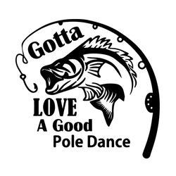 gotta love a good pole dance svg, fathers day svg, fishing lovers svg, fishingrod svg, fish svg, love svg, pole dance sv