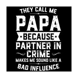 mens they call me papa because partner in crime svg, fathers day svg, papa svg, partner svg, crime svg, mens svg, happy