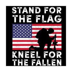 stand for the flag kneel for the fallen svg, independence svg, the fallen svg, usa flag svg, american flag svg, 4th of j