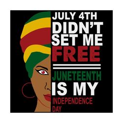 july 4th didnt set me free juneteenth is my independence day svg