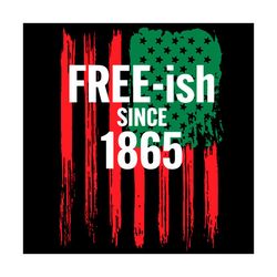 free ish since 1865 svg, juneteenth svg, free ish svg, 1865 svg, american flag icon svg, freeish 1865 svg, emancipation