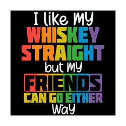 i like my whiskey straight but my friends can go either way svg, lgbt svg, gay svg, lesbian svg, rainbow svg, lgbt flag